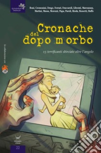 Cronache del dopo morbo. 15 terrificanti sbirciate oltre l'angolo libro di Delmiglio E. (cur.)