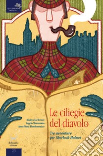 Le cliliegie del diavolo. Tre avventure per Sherlock Holmes libro di La Rovere Andrea; Marenzana Angelo; Pierdomenico Anna Maria