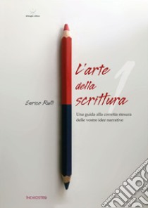 L'arte di scrivere. Vol. 1: Una guida alla corretta stesura delle vostre idee narrative libro di Rulli Enrico