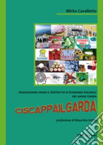 Ciscappailgarda. Associazione verso il distretto di economia solidale del Basso Garda libro di Cavalletto Mirko