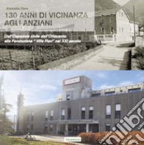 130 anni di vicinanza agli anziani. Dall'Ospedale civile dell'Ottocento alla Fondazione «Villa Fiori» nel XXI secolo libro di Zane Marcello