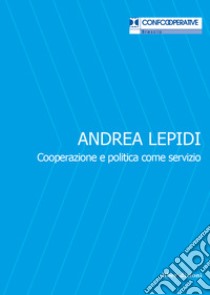 Andrea Lepidi. Cooperazione e politica come servizio libro