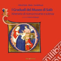 I Graduali del Museo di Salò. Itinerario di ricerca tra arte e scienza. Ediz. a colori libro di Bolpagni F. (cur.)