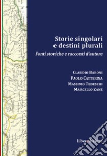 Storie singolari e destini plurali. Fonti storiche e racconti d'autore libro di Baroni Claudio; Catterina Paolo; Tedeschi Massimo