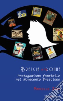 Brescia e le donne. Protagonismo femminile nel Novecento bresciano libro di Zane Marcello