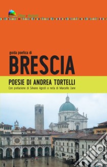 Guida poetica di Brescia libro di Tortelli Andrea