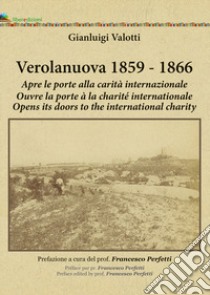 Verolanuova 1859-1866. Apre le porte alla carità internazionale-Ouvre la porte à la charité internationale-Opens the door to the international charity libro di Valotti Gianluigi