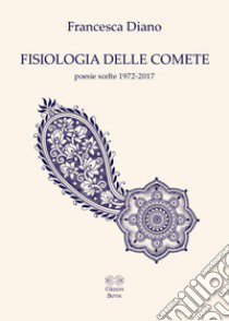 Fisiologia delle comete. Poesie scelte 1972-2017 libro di Diano Francesca