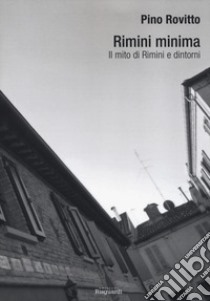 Rimini minima. Il mito di Rimini e dintorni libro di Rovitto Pino