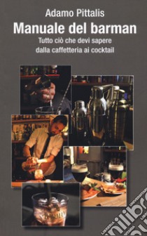 Manuale del barman. Tutto ciò che devi sapere dalla caffetteria ai cocktail libro di Pittalis Adamo