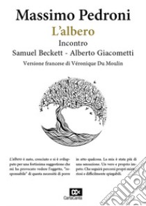 L'albero. Incontro Samuel Beckett-Alberto Giacometti. Ediz. italiana e francese libro di Pedroni Massimo