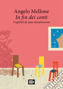 In fin dei conti. Capitoli di una messinscena libro di Mellone Angelo