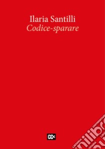 Codice-sparare libro di Santilli Ilaria