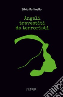 Il mio angelo travestito da terrorista libro di Ruffinello Silvia