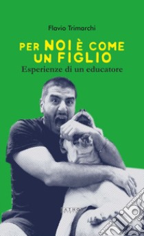 Per noi è come un figlio. Esperienze di un educatore libro di Trimarchi Flavio