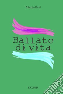 Ballate di vita libro di Ponti Fabrizio