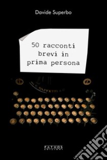 50 racconti brevi in prima persona libro di Superbo Davide