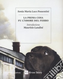 La prima cosa fu l'odore del ferro. Con Segnalibro libro di Possentini Sonia Maria Luce