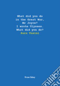 What did you do in the Great War, Mr Joyce? I wrote Ulysses. What did you do? libro di Vasini Sara; Berardinelli G. (cur.); Mori E. (cur.); Pillole Musicali 8 bit (cur.)