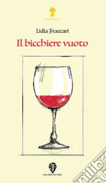 Il bicchiere vuoto libro di Fraccari Lidia