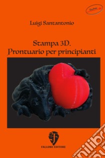 Stampa 3D. Prontuario per principianti libro di Santantonio Luigi