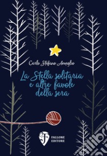 La Stella solitaria e altre favole della sera. Ediz. illustrata libro di Ameglio Carlo Stefano