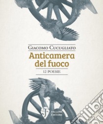 Anticamera del fuoco libro di Cucugliato Giacomo