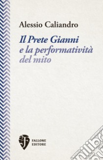 Il Prete Gianni e la performatività del mito libro di Caliandro Alessio