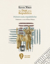 The dust of the republics-Polvere delle repubbliche. Ediz. bilingue libro di Wren Kevin