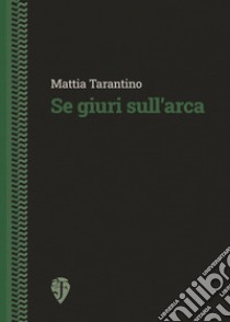 Se giuri sull'arca libro di Tarantino Mattia