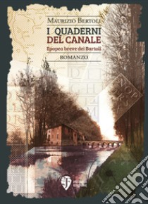 I quaderni del Canale. Epopea breve dei Bartoli libro di Bertoli Maurizio