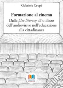 Formazione al cinema. Dalla «film literacy» all'utilizzo dell'audiovisivo nell'educazione alla cittadinanza libro di Crupi G.