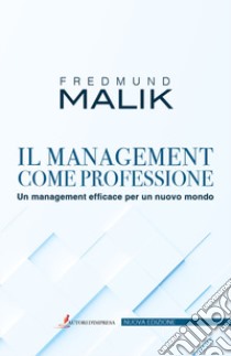 Il management come professione. Un management efficace per un nuovo mondo libro di Malik Fredmund