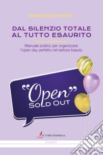 Dal silenzio totale al tutto esaurito. Manuale pratico per organizzare l'open day perfetto nel settore beauty libro di Vitarelli Mariagrazia