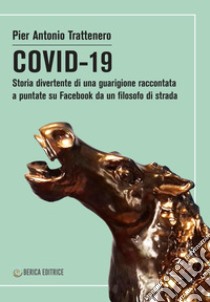 COVID-19. Storia divertente di una guarigione raccontata a puntate su Facebook da un filosofo di strada libro di Trattenero P. Antonio