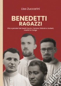 Benedetti ragazzi. Vita e pensieri dei beati Faccin, Carrara, Didonè e Joubert, martiri in Congo libro di Zuccarini Lisa