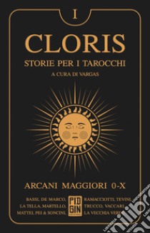 Cloris. Storie per i tarocchi. Vol. 1: Arcani maggiori 0-X libro di Vargas (cur.)