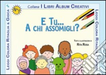 E tu a chi assomigli? libro di Rosa Rita