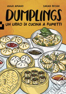 Dumplings. Un libro di cucina a fumetti libro di Amano Hugh; Becan Sarah