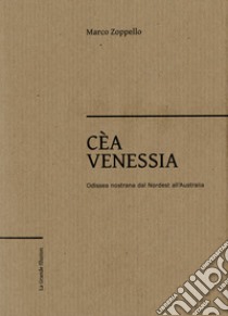 Cèa Venessia. Odissea nostrana dal Nordest all'Australia libro di Zoppello Marco