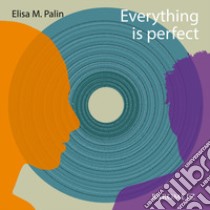 Everything is perfect libro di Palin Elisa M.; Cattaneo G. (cur.)