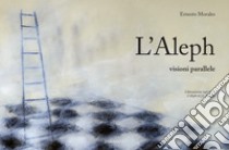 L'Aleph. Visioni parallele. Ediz. italiana e spagnola libro di Morales Ernesto