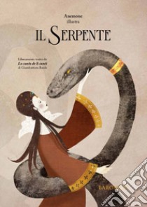 Il serpente. Liberamente tratto da «Lo cunto de li cunti» di Giambattista Basile. Ediz. illustrata libro di Basile Giambattista; Barometz (cur.)