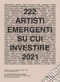 222 artisti emergenti su cui investire 2021. Selezionati dai piu prestigiosi curatori, critici, giornalisti e gallerie d'arte. Ediz. italiana e inglese libro di Biasini Selvaggi Cesare; Conta Silvia