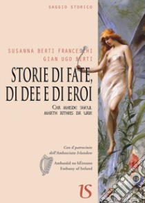 Storie di fate, di dee e di eroi libro di Berti Franceschi Susanna; Berti Gian Ugo