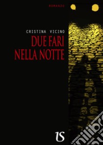 Due fari nella notte libro di Vicino Cristina; Romanini F. (cur.)