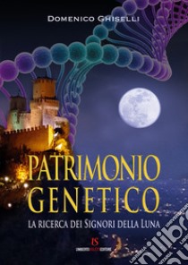 Patrimonio genetico. La ricerca dei Signori della Luna libro di Ghiselli Domenico