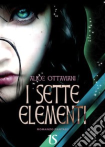 I sette elementi libro di Ottaviani Alice