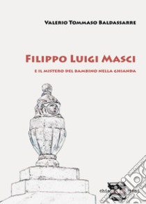 Filippo Luigi Masci e il mistero del bambino nella ghianda libro di Baldassarre Valerio Tommaso