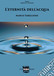 L'eternità dell'acqua libro di Tabellione Marco